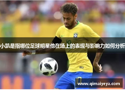 小凯是指哪位足球明星他在场上的表现与影响力如何分析