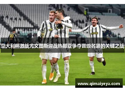 意大利杯激战尤文图斯迎战热那亚争夺晋级名额的关键之战