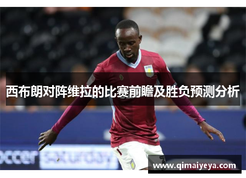 西布朗对阵维拉的比赛前瞻及胜负预测分析