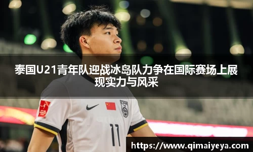 悟空体育泰国U21青年队迎战冰岛队力争在国际赛场上展现实力与风采