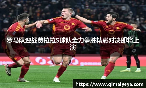 悟空体育罗马队迎战费拉拉S球队全力争胜精彩对决即将上演