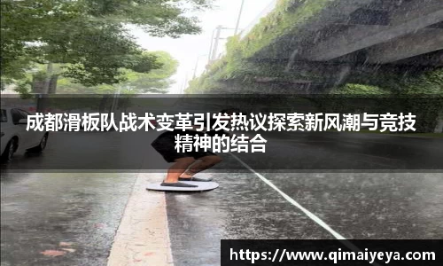 悟空体育成都滑板队战术变革引发热议探索新风潮与竞技精神的结合